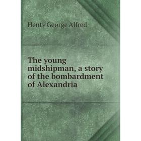 Книга The young midshipman, a story of the bombardment of Alexandria. Henty George Alfred
Книга The young midshipman, a story of the bombardment of Alexandria. Henty George Alfred