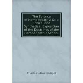 Книга The Science of Homoeopathy: Or, a Critical and Synthetical Exposition of the Doctrines of the Homoeopathic School. Charles Julius Hempel
Книга The Science of Homoeopathy: Or, a Critical and Synthetical Exposition of the Doctrines of the Homoeopathic School. Charles Julius Hempel