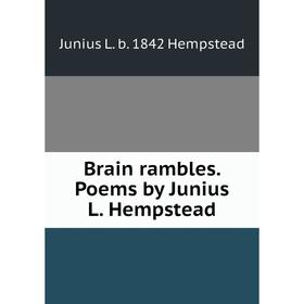 Книга Brain rambles. Poems by Junius L. Hempstead. Junius L. b. 1842 Hempstead
Книга Brain rambles. Poems by Junius L. Hempstead. Junius L. b. 1842 Hempstead
