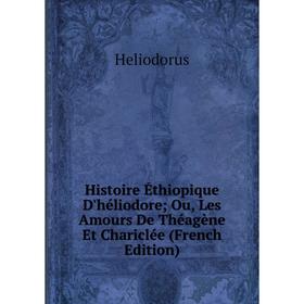 Книга Histoire Éthiopique D'héliodore; Ou, Les Amours De Théagène Et Chariclée (French Edition). Heliodorus
Книга Histoire Éthiopique D'héliodore; Ou, Les Amours De Théagène Et Chariclée (French Edition). Heliodorus