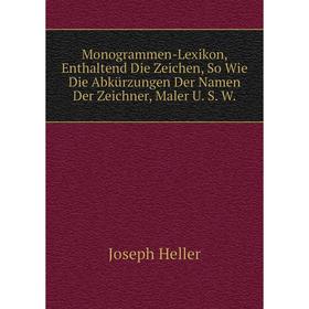 Книга Monogrammen-Lexikon, Enthaltend Die Zeichen, So Wie Die Abkürzungen Der Namen Der Zeichner, Maler U S W
Книга Monogrammen-Lexikon, Enthaltend Die Zeichen, So Wie Die Abkürzungen Der Namen Der Zeichner, Maler U S W
