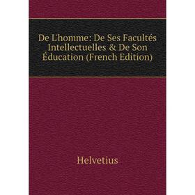 Книга De L'homme: De Ses Facultés Intellectuelles & De Son Éducation (French Edition). Helvetius
Книга De L'homme: De Ses Facultés Intellectuelles & De Son Éducation (French Edition). Helvetius