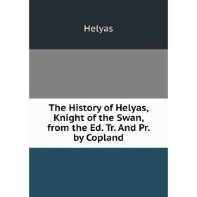 Книга The History of Helyas, Knight of the Swan, from the Ed. Tr. And Pr. by Copland. Helyas
Книга The History of Helyas, Knight of the Swan, from the Ed. Tr. And Pr. by Copland. Helyas