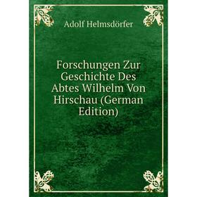 Книга Forschungen Zur Geschichte Des Abtes Wilhelm Von Hirschau (German Edition). Adolf Helmsdörfer
Книга Forschungen Zur Geschichte Des Abtes Wilhelm Von Hirschau (German Edition). Adolf Helmsdörfer