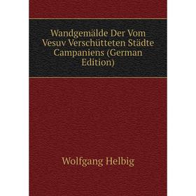 Книга Wandgemälde Der Vom Vesuv Verschütteten Städte Campaniens (German Edition). Wolfgang Helbig
Книга Wandgemälde Der Vom Vesuv Verschütteten Städte Campaniens (German Edition). Wolfgang Helbig