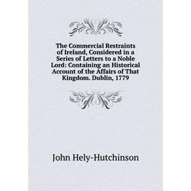Книга The Commercial Restraints of Ireland, Considered in a Series of Letters to a Noble Lord
Книга The Commercial Restraints of Ireland, Considered in a Series of Letters to a Noble Lord