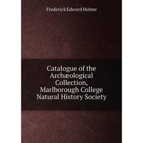 Книга Catalogue of the Archæological Collection, Marlborough College Natural History Society. Frederick Edward Hulme
Книга Catalogue of the Archæological Collection, Marlborough College Natural History Society. Frederick Edward Hulme