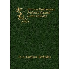 Книга Historia Diplomatica Friderich Secundi (Latin Edition). J L. A. Huillard-Bréholles
Книга Historia Diplomatica Friderich Secundi (Latin Edition). J L. A. Huillard-Bréholles