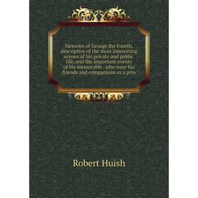 Книга Memoirs of George the Fourth, descriptive of the most interesting scenes of his private and public life, and the important events of his memorab
Книга Memoirs of George the Fourth, descriptive of the most interesting scenes of his private and public life, and the important events of his memorab