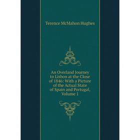 Книга An Overland Journey to Lisbon at the Close of 1846: With a Picture of the Actual State of Spain and Portugal, Volume 1. Terence McMahon Hughes
Книга An Overland Journey to Lisbon at the Close of 1846: With a Picture of the Actual State of Spain and Portugal, Volume 1. Terence McMahon Hughes