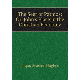 Книга The Seer of Patmos: Or, John's Place in the Christian Economy. Jaspar Seaston Hughes
Книга The Seer of Patmos: Or, John's Place in the Christian Economy. Jaspar Seaston Hughes