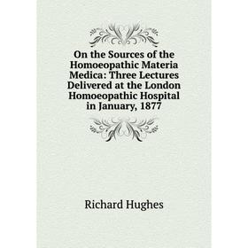 Книга On the Sources of the Homoeopathic Materia Medica: Three Lectures Delivered at the London Homoeopathic Hospital in January, 1877
Книга On the Sources of the Homoeopathic Materia Medica: Three Lectures Delivered at the London Homoeopathic Hospital in January, 1877