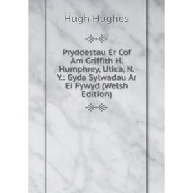 Книга Pryddestau Er Cof Am Griffith H. Humphrey, Utica, N.Y.: Gyda Sylwadau Ar Ei Fywyd (Welsh Edition). Hugh Hughes
Книга Pryddestau Er Cof Am Griffith H. Humphrey, Utica, N.Y.: Gyda Sylwadau Ar Ei Fywyd (Welsh Edition). Hugh Hughes