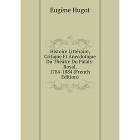 Книга Histoire Littéraire, Critique Et Anecdotique Du Théâtre Du Palais-Royal, 1784-1884 (French Edition). Eugène Hugot
Книга Histoire Littéraire, Critique Et Anecdotique Du Théâtre Du Palais-Royal, 1784-1884 (French Edition). Eugène Hugot
