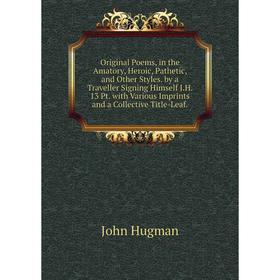 Книга Original Poems, in the Amatory, Heroic, Pathetic, and Other Styles by a Traveller Signing Himself JH 13 Pt with Various Imprints and a Collectiv
Книга Original Poems, in the Amatory, Heroic, Pathetic, and Other Styles by a Traveller Signing Himself JH 13 Pt with Various Imprints and a Collectiv