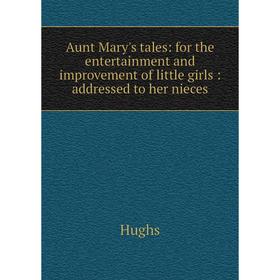 Книга Aunt Mary's tales: for the entertainment and improvement of little girls: addressed to her nieces. Hughs
Книга Aunt Mary's tales: for the entertainment and improvement of little girls: addressed to her nieces. Hughs