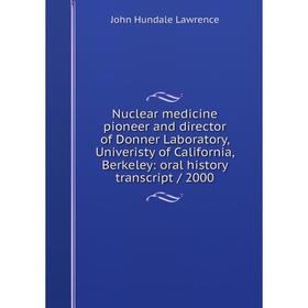 Книга Nuclear medicine pioneer and director of Donner Laboratory, Univeristy of California, Berkeley: oral history transcript / 2000
Книга Nuclear medicine pioneer and director of Donner Laboratory, Univeristy of California, Berkeley: oral history transcript / 2000