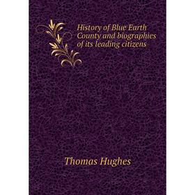Книга History of Blue Earth County and biographies of its leading citizens. Thomas Hughes
Книга History of Blue Earth County and biographies of its leading citizens. Thomas Hughes