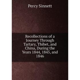 Книга Recollections of a Journey Through Tartary, Thibet, and China, During the Years 1844, 1845, and 1846. Percy Sinnett
Книга Recollections of a Journey Through Tartary, Thibet, and China, During the Years 1844, 1845, and 1846. Percy Sinnett