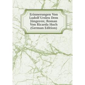 Книга Erinnerungen Von Ludolf Ursleu Dem Jüngeren; Roman Von Ricarda Huch (German Edition)
Книга Erinnerungen Von Ludolf Ursleu Dem Jüngeren; Roman Von Ricarda Huch (German Edition)