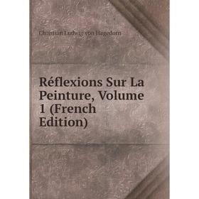 Книга Réflexions Sur La Peinture, Volume 1 (French Edition). Christian Ludwig von Hagedorn
Книга Réflexions Sur La Peinture, Volume 1 (French Edition). Christian Ludwig von Hagedorn