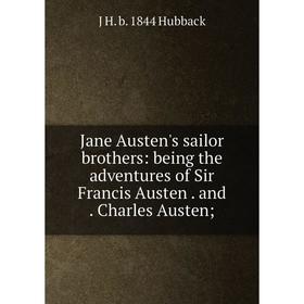 Книга Jane Austen's sailor brothers: being the adventures of Sir Francis Austen. and. Charles Austen. J H. b. 1844 Hubback
Книга Jane Austen's sailor brothers: being the adventures of Sir Francis Austen. and. Charles Austen. J H. b. 1844 Hubback
