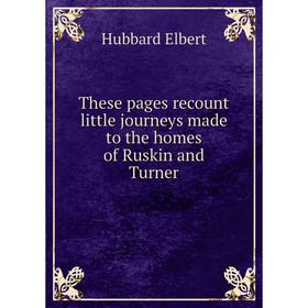 Книга These pages recount little journeys made to the homes of Ruskin and Turner. Hubbard Elbert
Книга These pages recount little journeys made to the homes of Ruskin and Turner. Hubbard Elbert