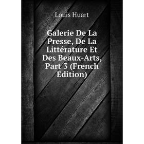 Книга Galerie De La Presse, De La Littérature Et Des Beaux-Arts, Part 3 (French Edition). Louis Huart
Книга Galerie De La Presse, De La Littérature Et Des Beaux-Arts, Part 3 (French Edition). Louis Huart
