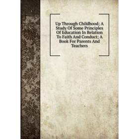 Книга Up Through Childhood; A Study Of Some Principles Of Education In Relation To Faith And Conduct; A Book For Parents And Teachers
Книга Up Through Childhood; A Study Of Some Principles Of Education In Relation To Faith And Conduct; A Book For Parents And Teachers