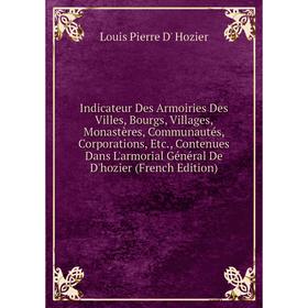 Книга Indicateur Des Armoiries Des Villes, Bourgs, Villages, Monastères, Communautés, Corporations, Etc