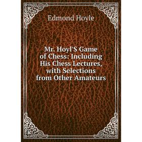 Книга Mr Hoyl'S Game of Chess: Including His Chess Lectures, with Selections from Other Amateurs
Книга Mr Hoyl'S Game of Chess: Including His Chess Lectures, with Selections from Other Amateurs