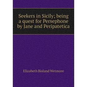 Книга Seekers in Sicily; being a quest for Persephone by Jane and Peripatetica. Elizabeth Bisland Wetmore
Книга Seekers in Sicily; being a quest for Persephone by Jane and Peripatetica. Elizabeth Bisland Wetmore