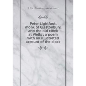Книга Peter Lightfoot, monk of Glastonbury, and the old clock at Wells; a poem with an illustrated account of the clock. R P. b. 1880 Howgrave-Graham
Книга Peter Lightfoot, monk of Glastonbury, and the old clock at Wells; a poem with an illustrated account of the clock. R P. b. 1880 Howgrave-Graham