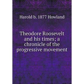 Книга Theodore Roosevelt and his times; a chronicle of the progressive movement. Harold b. 1877 Howland
Книга Theodore Roosevelt and his times; a chronicle of the progressive movement. Harold b. 1877 Howland