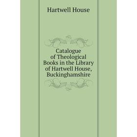 Книга Catalogue of Theological Books in the Library of Hartwell House, Buckinghamshire. Hartwell House
Книга Catalogue of Theological Books in the Library of Hartwell House, Buckinghamshire. Hartwell House