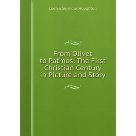 Книга From Olivet to Patmos: The First Christian Century in Picture and Story. Louise Seymour Houghton
Книга From Olivet to Patmos: The First Christian Century in Picture and Story. Louise Seymour Houghton