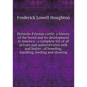 Книга Holstein-Friesian cattle: a history of the breed and its development in America: a complete list of all private and authenticated milk and butte
Книга Holstein-Friesian cattle: a history of the breed and its development in America: a complete list of all private and authenticated milk and butte