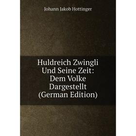 Книга Huldreich Zwingli Und Seine Zeit: Dem Volke Dargestellt (German Edition). Johann Jakob Hottinger
Книга Huldreich Zwingli Und Seine Zeit: Dem Volke Dargestellt (German Edition). Johann Jakob Hottinger