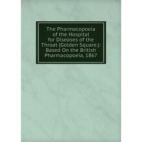 Книга The Pharmacopoeia of the Hospital for Diseases of the Throat (Golden Square.): Based On the British Pharmacopoeia, 1867
Книга The Pharmacopoeia of the Hospital for Diseases of the Throat (Golden Square.): Based On the British Pharmacopoeia, 1867