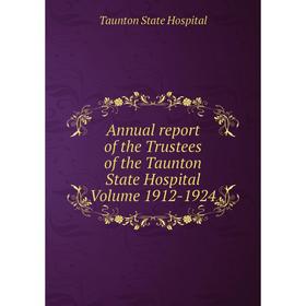 Книга Annual report of the Trustees of the Taunton State Hospital Volume 1912-1924. Taunton State Hospital
Книга Annual report of the Trustees of the Taunton State Hospital Volume 1912-1924. Taunton State Hospital