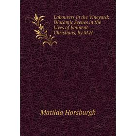 Книга Labourers in the Vineyard: Dioramic Scenes in the Lives of Eminent Christians, by MH
Книга Labourers in the Vineyard: Dioramic Scenes in the Lives of Eminent Christians, by MH