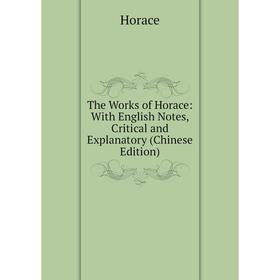 Книга The Works of Horace: With English Notes, Critical and Explanatory (Chinese Edition). Horace Horace
Книга The Works of Horace: With English Notes, Critical and Explanatory (Chinese Edition). Horace Horace