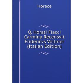 Книга Q. Horati Flacci Carmina Recensvit Fridericvs Vollmer (Italian Edition). Horace Horace
Книга Q. Horati Flacci Carmina Recensvit Fridericvs Vollmer (Italian Edition). Horace Horace