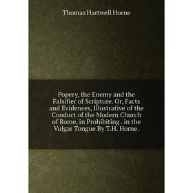 Книга Popery, the Enemy and the Falsifier of Scripture. Or, Facts and Evidences, Illustrative of the Conduct of the Modern Church of Rome, in Prohibit
Книга Popery, the Enemy and the Falsifier of Scripture. Or, Facts and Evidences, Illustrative of the Conduct of the Modern Church of Rome, in Prohibit