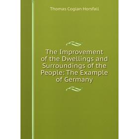 Книга The Improvement of the Dwellings and Surroundings of the People: The Example of Germany. Thomas Coglan Horsfall
Книга The Improvement of the Dwellings and Surroundings of the People: The Example of Germany. Thomas Coglan Horsfall