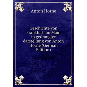 Книга Geschichte von Frankfurt am Main in gedrangter darstellung von Anton Horne (German Edition). Anton Horne
Книга Geschichte von Frankfurt am Main in gedrangter darstellung von Anton Horne (German Edition). Anton Horne