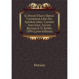 Книга Q. Horati Flacci Opera: Carminvm Libri Iiii, Epodon Liber, Carmen Saecvlare, Itervm Recensvit O. Keller. 1899 (Latin Edition). Horace Horace
Книга Q. Horati Flacci Opera: Carminvm Libri Iiii, Epodon Liber, Carmen Saecvlare, Itervm Recensvit O. Keller. 1899 (Latin Edition). Horace Horace