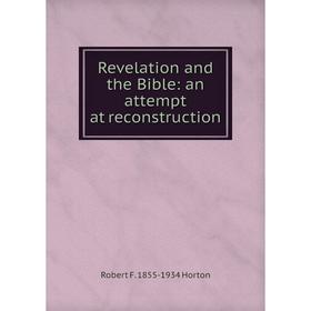 Книга Revelation and the Bible: an attempt at reconstruction. Robert F. 1855-1934 Horton
Книга Revelation and the Bible: an attempt at reconstruction. Robert F. 1855-1934 Horton
