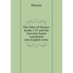 Книга The Odes of Horace: books I-IV and the Saecular hymn translated into English verse. Horace Horace
Книга The Odes of Horace: books I-IV and the Saecular hymn translated into English verse. Horace Horace