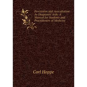Книга Percussion and Auscultation As Diagnostic Aids: A Manual for Students and Practitioners of Medicine. Carl Hoppe
Книга Percussion and Auscultation As Diagnostic Aids: A Manual for Students and Practitioners of Medicine. Carl Hoppe